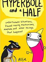 Hyperbole and a Half: Unfortunate Situations, Flawed Coping Mechanisms, Mayhem, and Other Things That Happened
